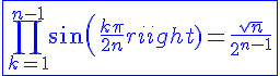4$\blue\fbox{\Bigprod_{k=1}^{n-1}sin(\frac{k\pi}{2n})=\frac{sqrt{n}}{2^{n-1}}}